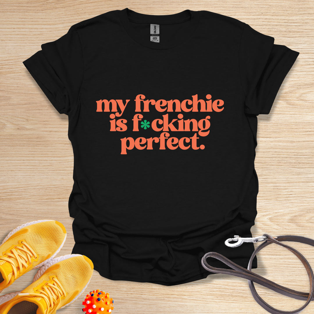 My frenchie is f*cking perfect