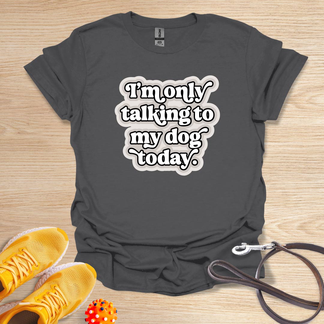 I'm Only Talking to my Dog Today