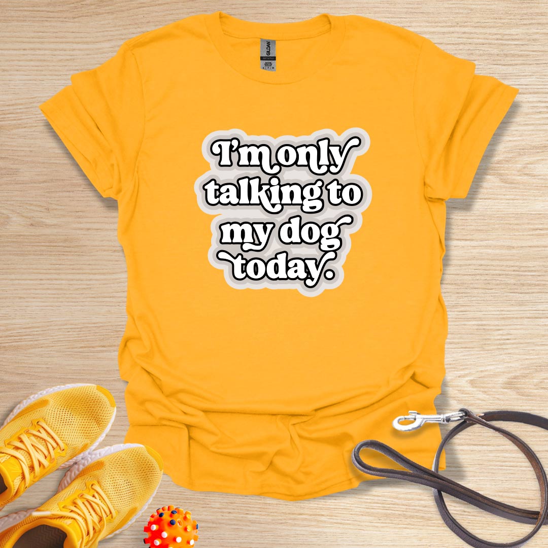 I'm Only Talking to my Dog Today