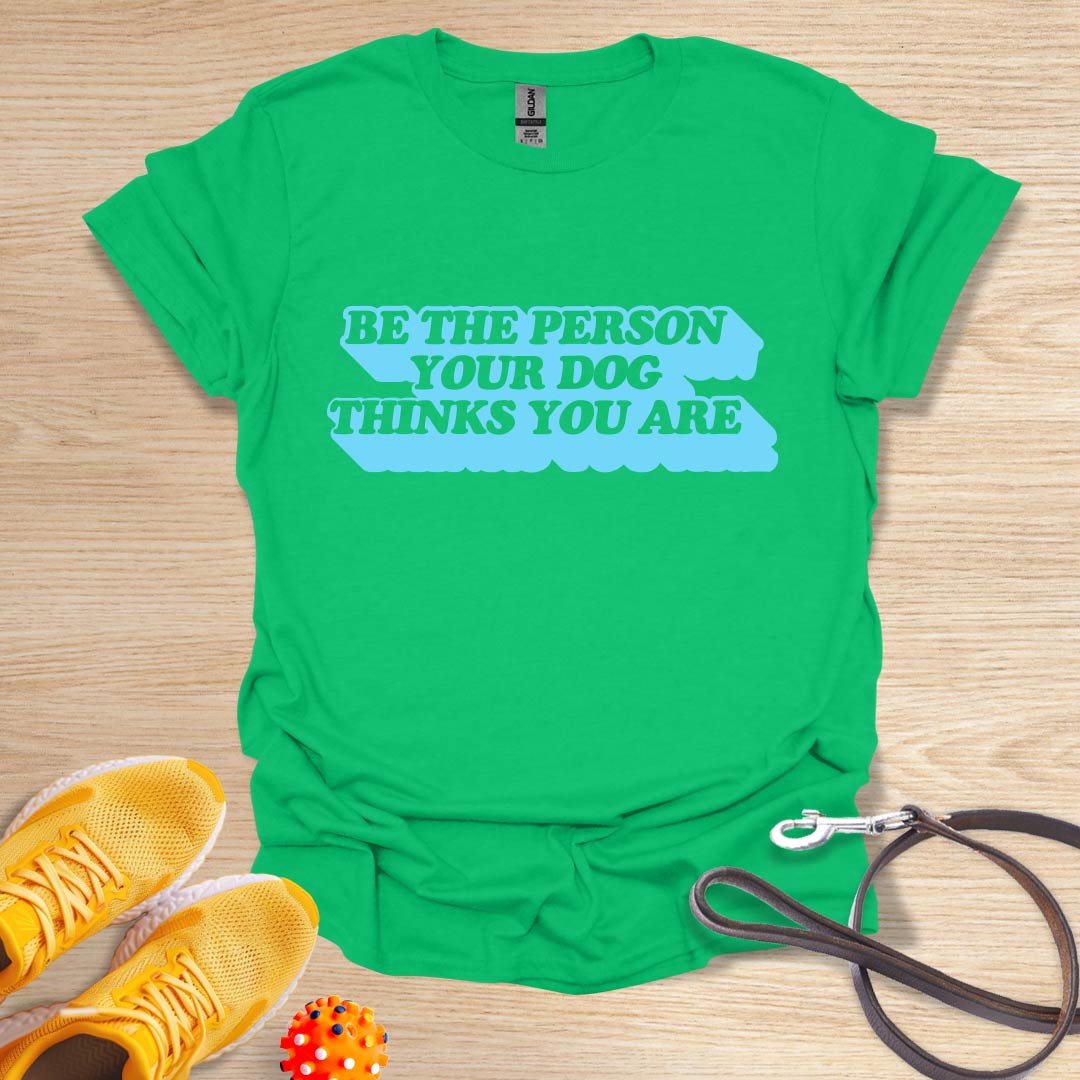 Be The Person You're Dog Thinks You Are