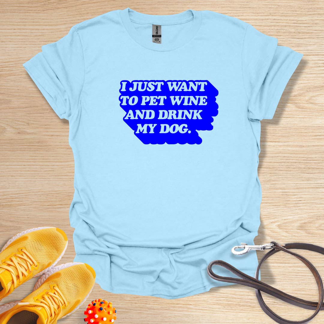 I Just Want To Pet Wine and Drink My Dog.