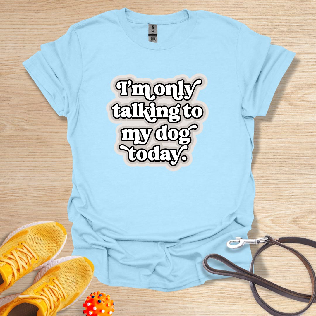 I'm Only Talking to my Dog Today