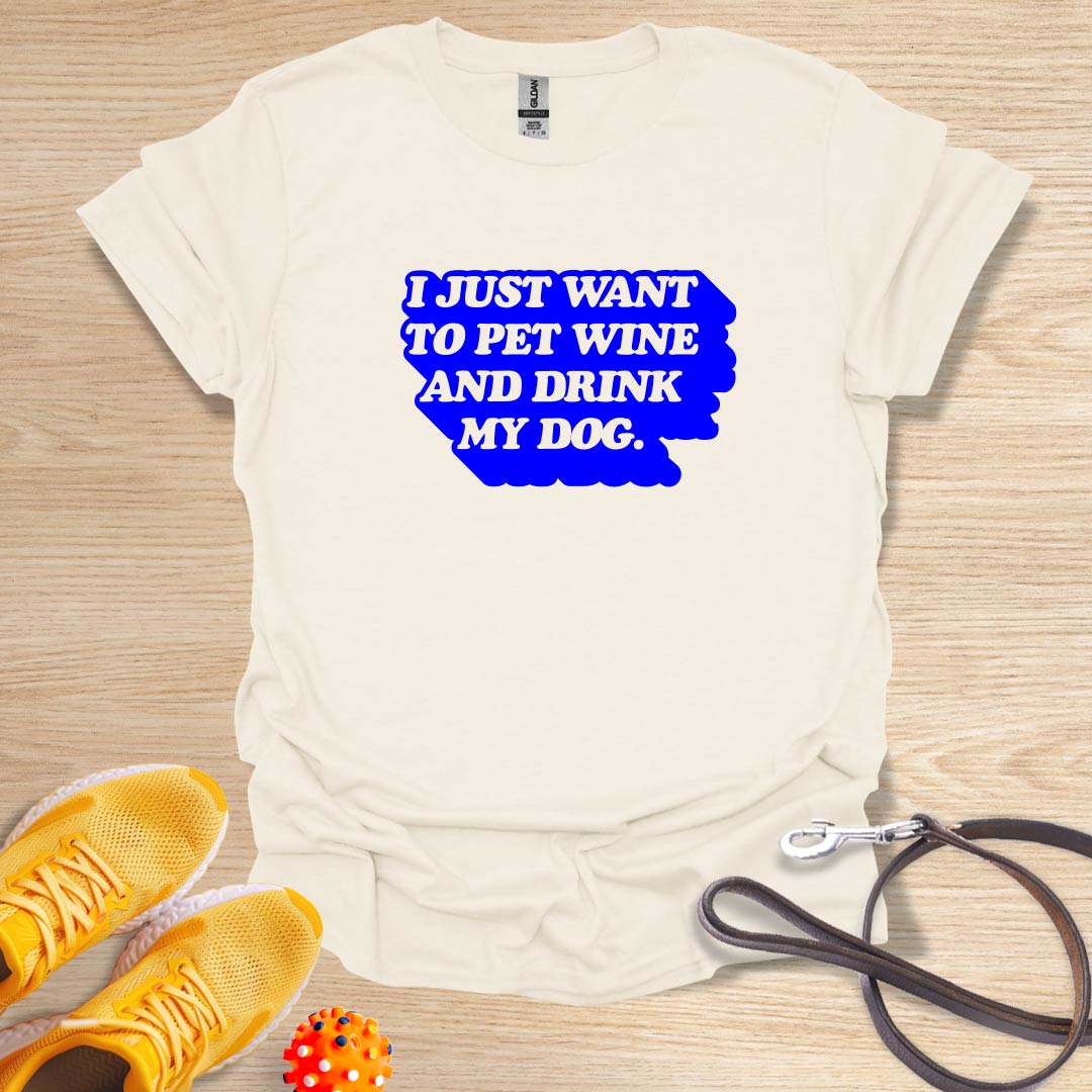 I Just Want To Pet Wine and Drink My Dog.