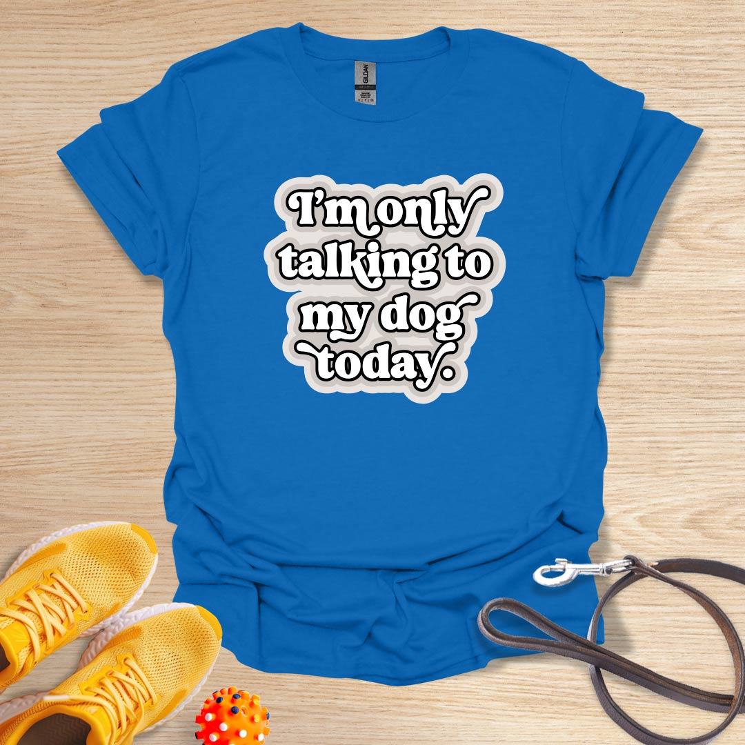 I'm Only Talking to my Dog Today