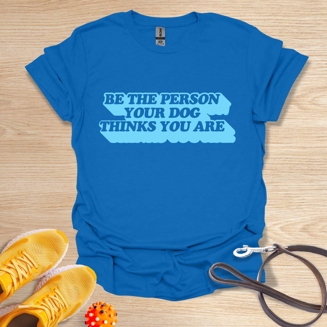 Be The Person You're Dog Thinks You Are