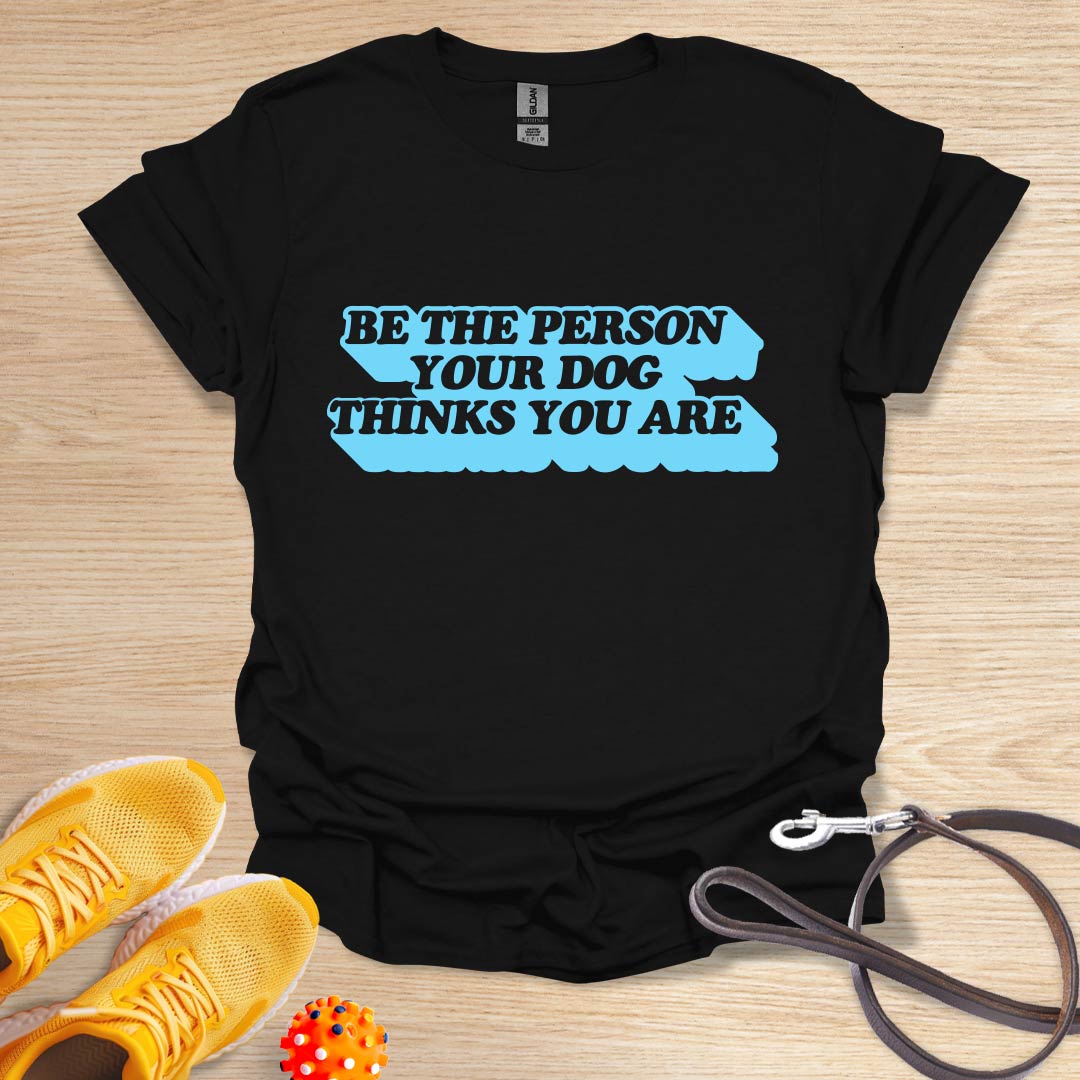 Be The Person You're Dog Thinks You Are