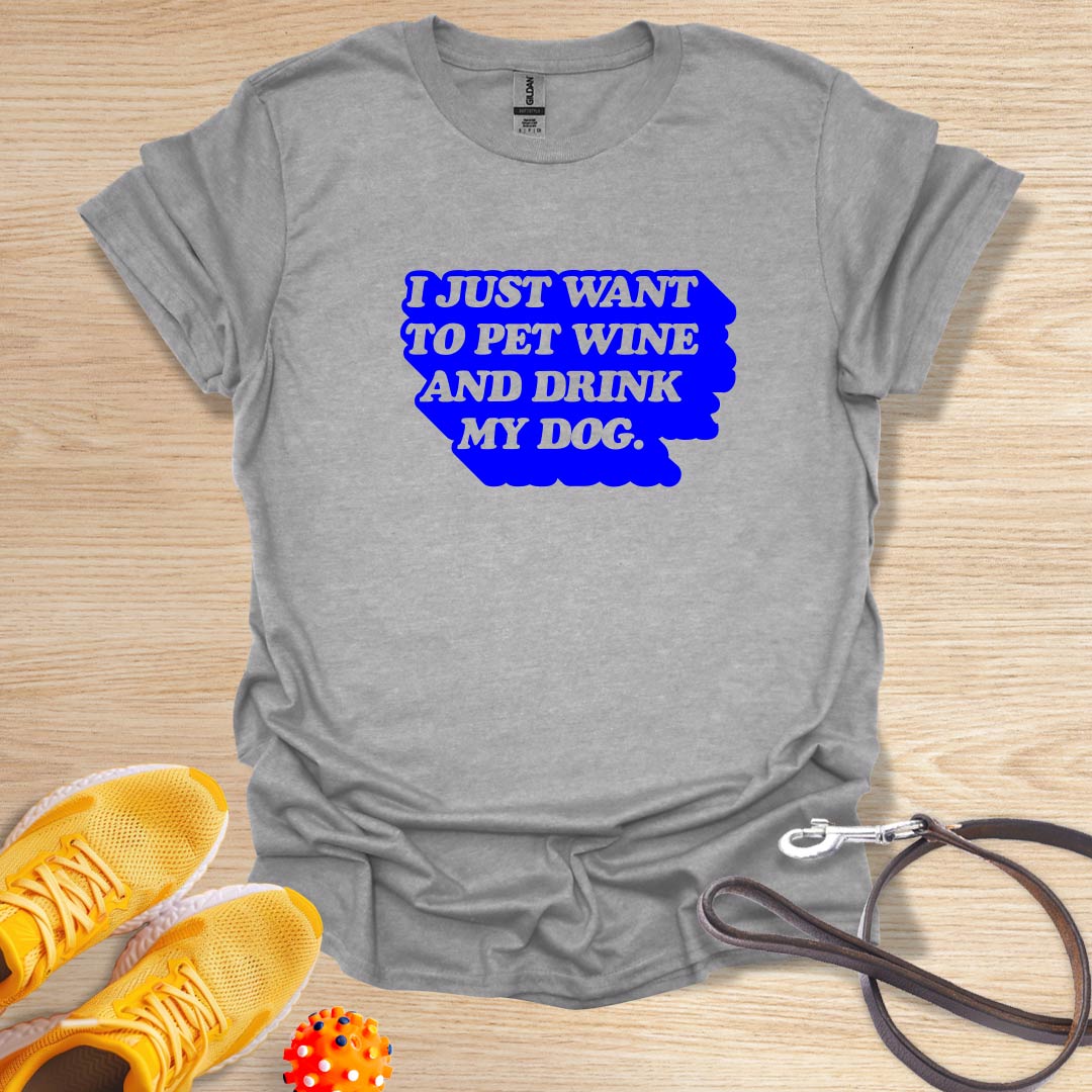 I Just Want To Pet Wine and Drink My Dog.
