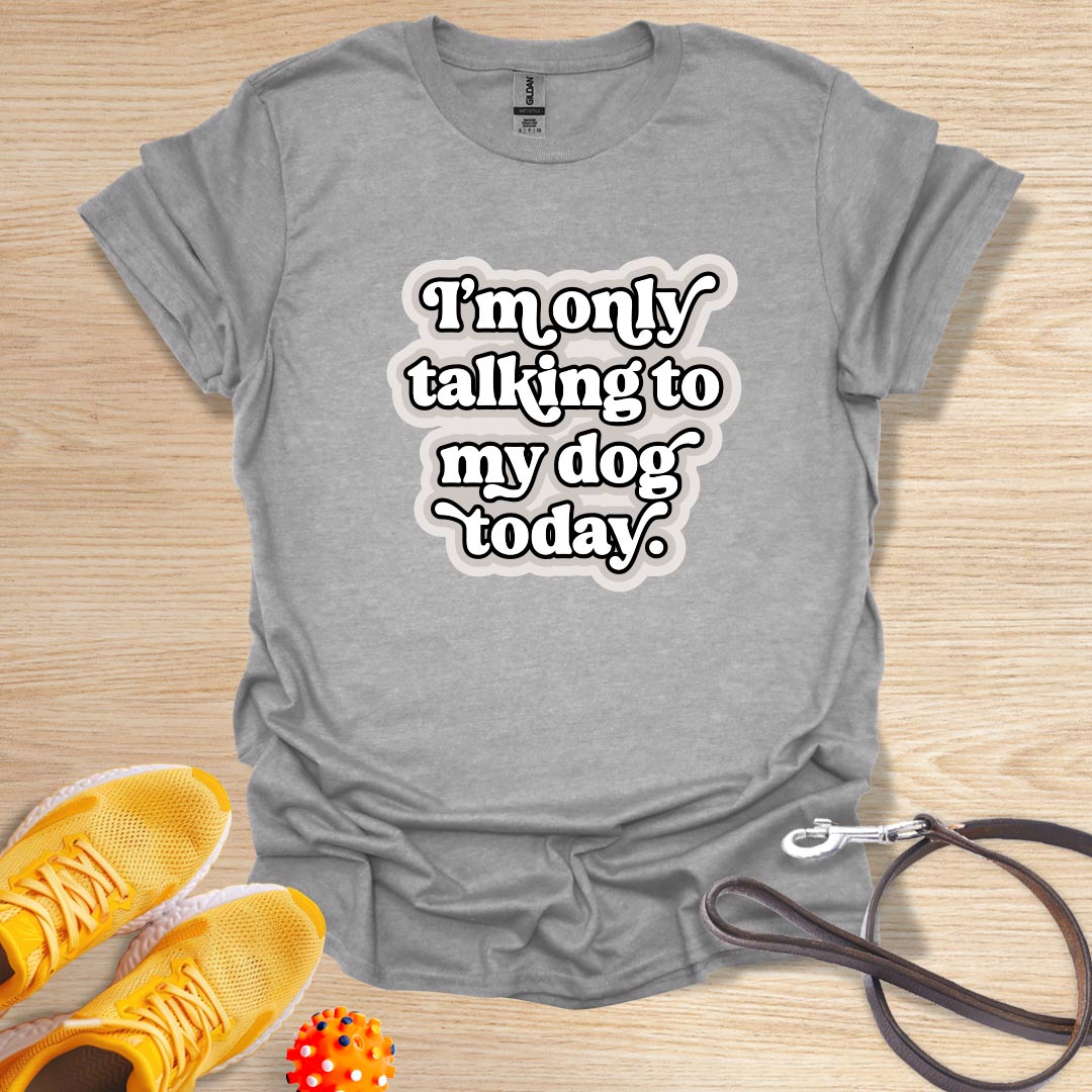 I'm Only Talking to my Dog Today